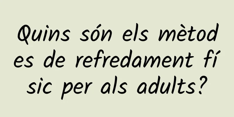 Quins són els mètodes de refredament físic per als adults?