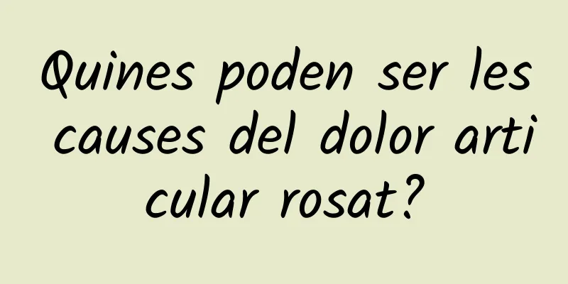 Quines poden ser les causes del dolor articular rosat?
