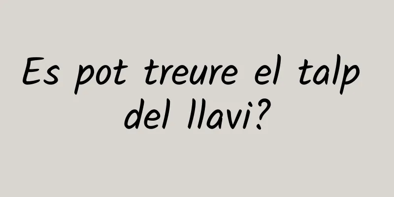 Es pot treure el talp del llavi?
