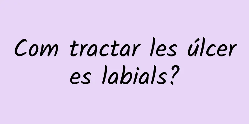 Com tractar les úlceres labials?