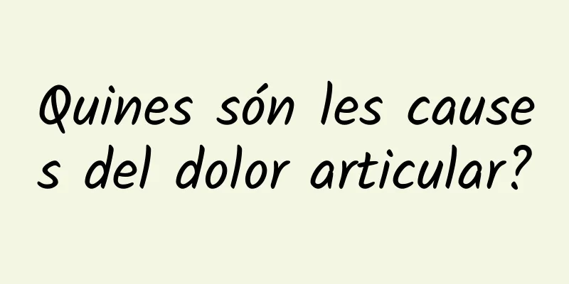 Quines són les causes del dolor articular?