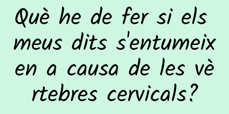 Què he de fer si els meus dits s'entumeixen a causa de les vèrtebres cervicals?