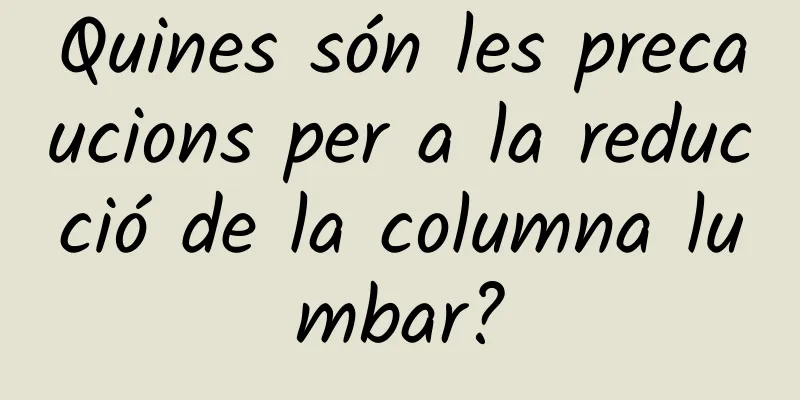 Quines són les precaucions per a la reducció de la columna lumbar?