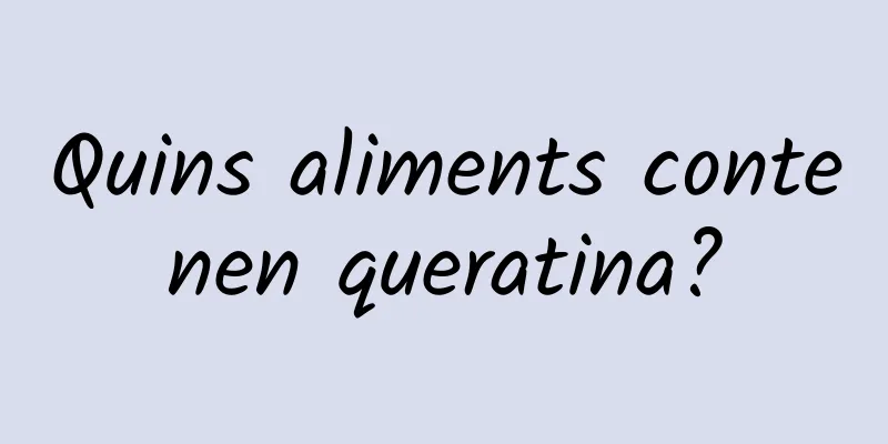 Quins aliments contenen queratina?