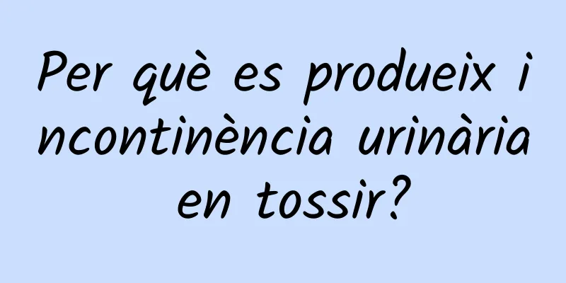 Per què es produeix incontinència urinària en tossir?