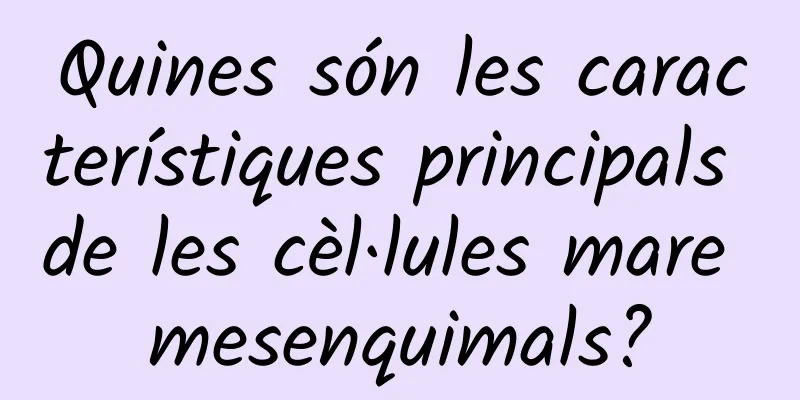 Quines són les característiques principals de les cèl·lules mare mesenquimals?
