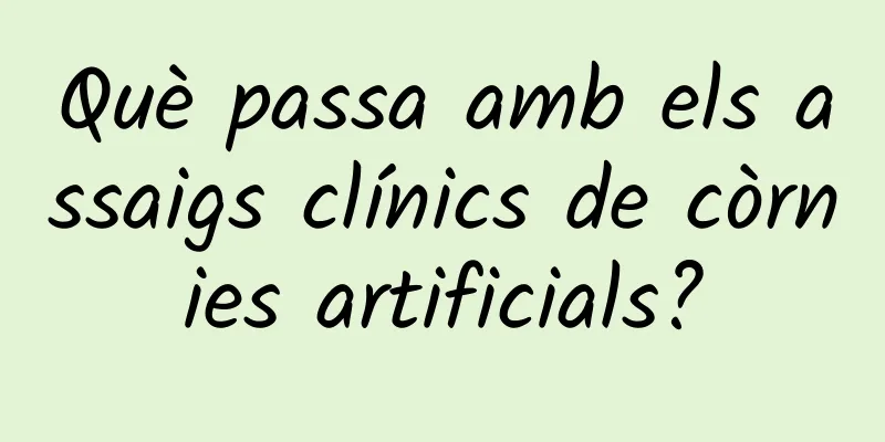 Què passa amb els assaigs clínics de còrnies artificials?