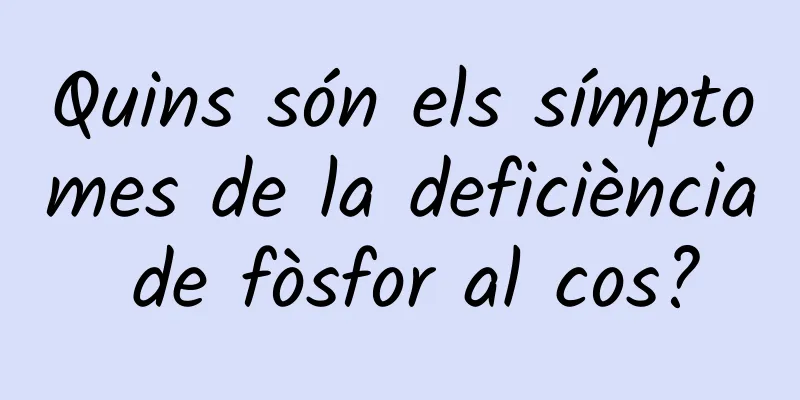 Quins són els símptomes de la deficiència de fòsfor al cos?