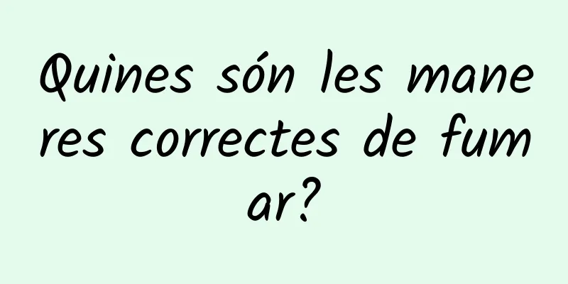 Quines són les maneres correctes de fumar?