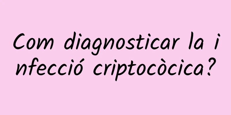 Com diagnosticar la infecció criptocòcica?