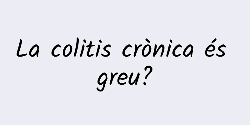 La colitis crònica és greu?