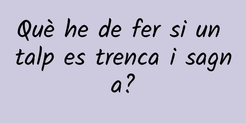 Què he de fer si un talp es trenca i sagna?