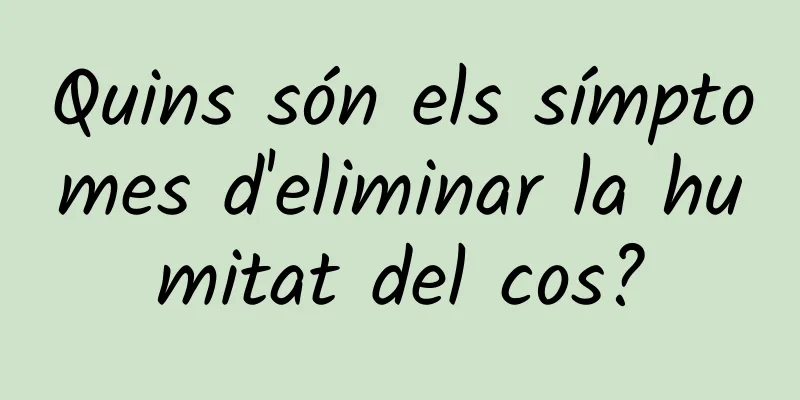 Quins són els símptomes d'eliminar la humitat del cos?