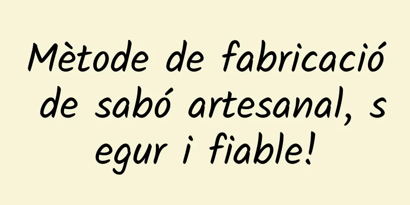 Mètode de fabricació de sabó artesanal, segur i fiable!