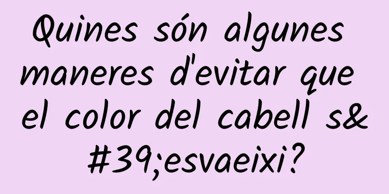 Quines són algunes maneres d'evitar que el color del cabell s'esvaeixi?