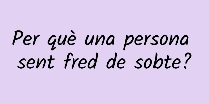 Per què una persona sent fred de sobte?