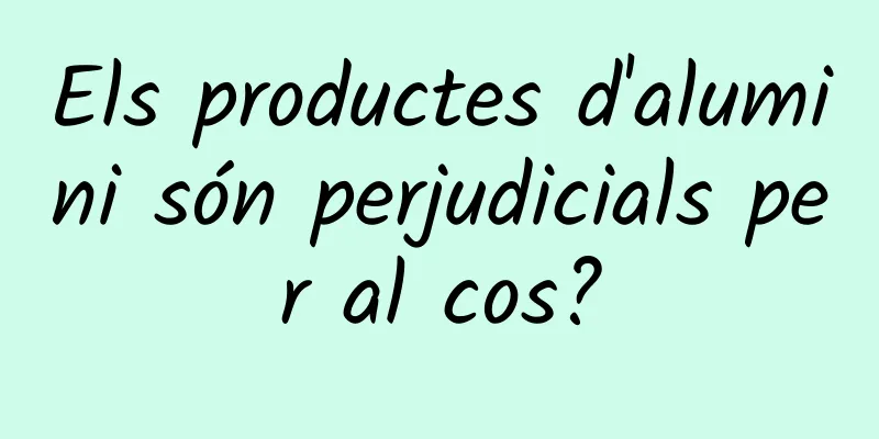 Els productes d'alumini són perjudicials per al cos?