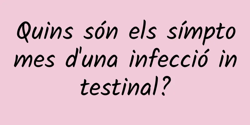 Quins són els símptomes d'una infecció intestinal?