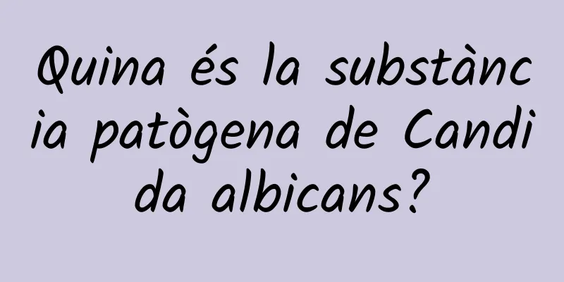 Quina és la substància patògena de Candida albicans?