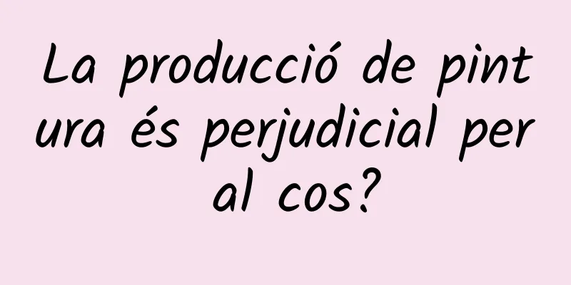 La producció de pintura és perjudicial per al cos?