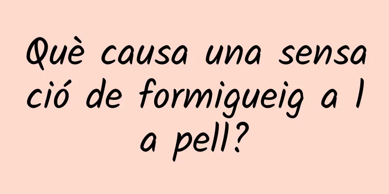 Què causa una sensació de formigueig a la pell?