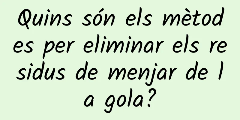 Quins són els mètodes per eliminar els residus de menjar de la gola?