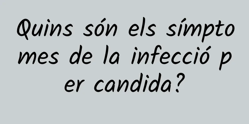Quins són els símptomes de la infecció per candida?