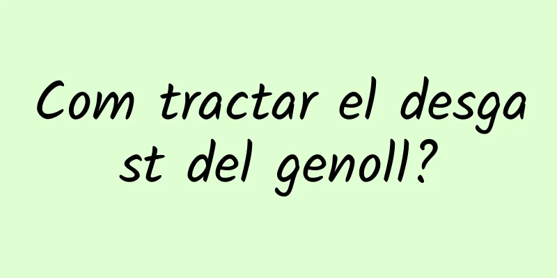 Com tractar el desgast del genoll?