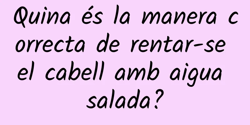 Quina és la manera correcta de rentar-se el cabell amb aigua salada?