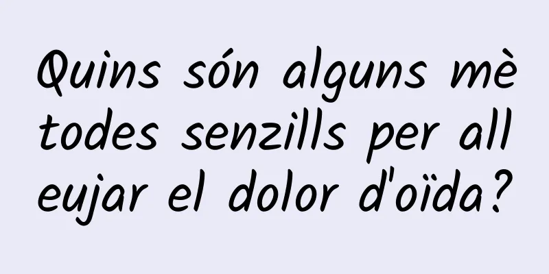 Quins són alguns mètodes senzills per alleujar el dolor d'oïda?