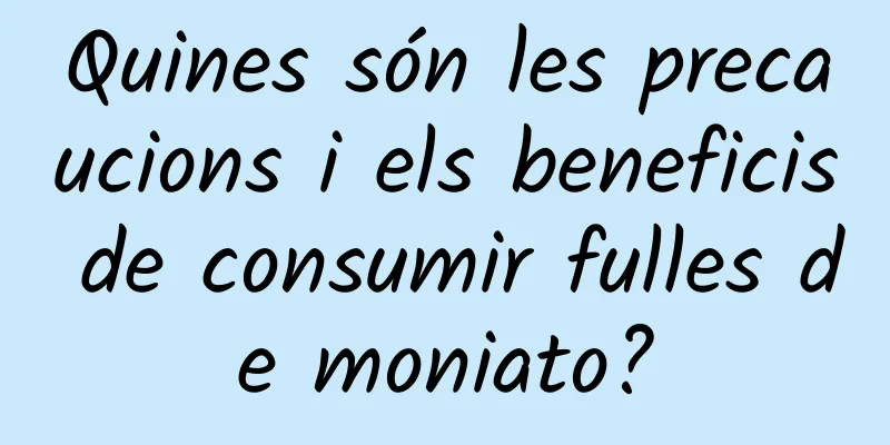 Quines són les precaucions i els beneficis de consumir fulles de moniato?