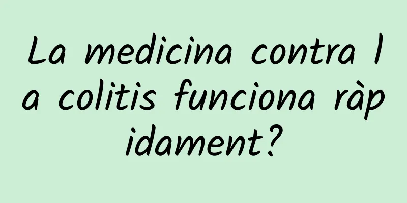 La medicina contra la colitis funciona ràpidament?