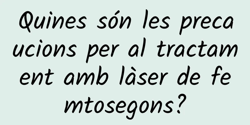 Quines són les precaucions per al tractament amb làser de femtosegons?