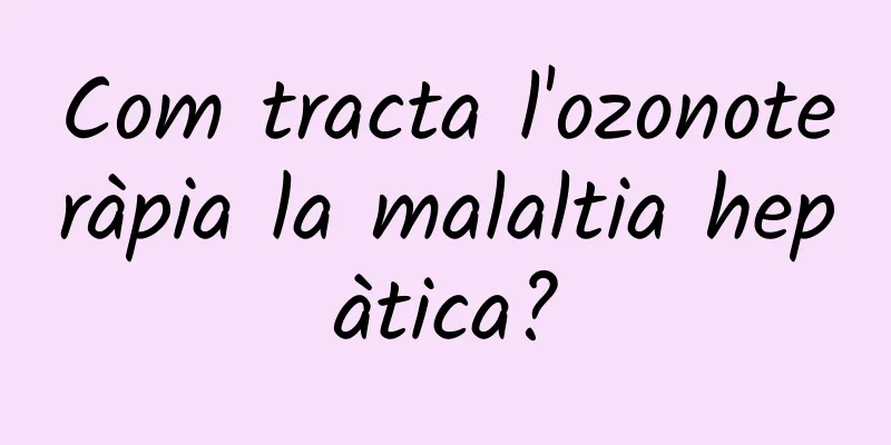 Com tracta l'ozonoteràpia la malaltia hepàtica?