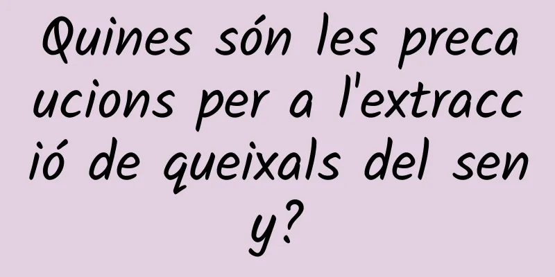 Quines són les precaucions per a l'extracció de queixals del seny?