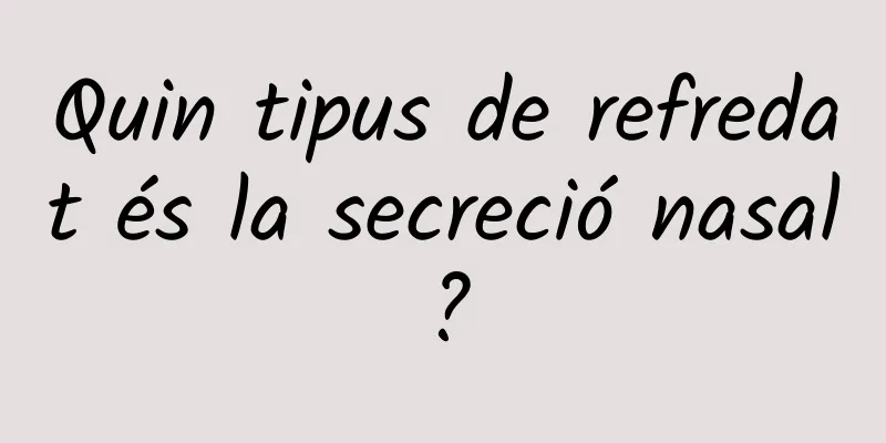 Quin tipus de refredat és la secreció nasal?