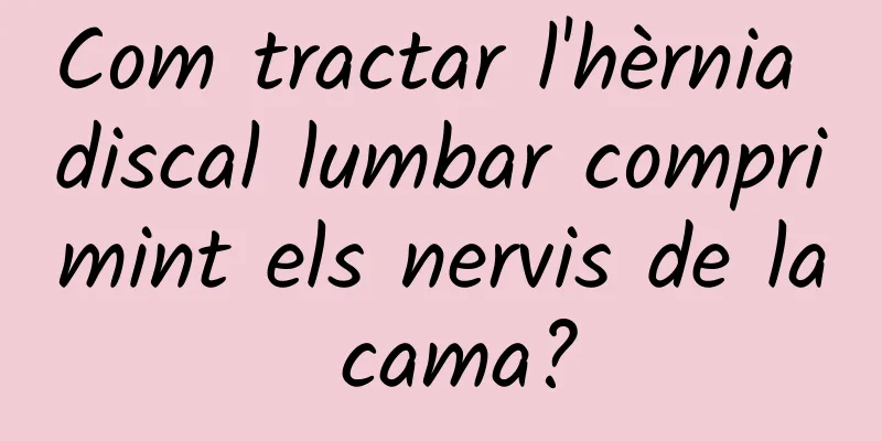 Com tractar l'hèrnia discal lumbar comprimint els nervis de la cama?