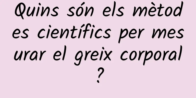 Quins són els mètodes científics per mesurar el greix corporal?