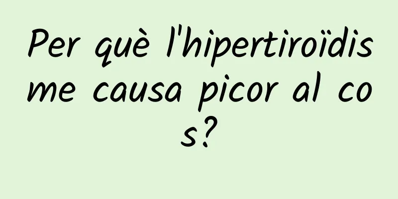 Per què l'hipertiroïdisme causa picor al cos?