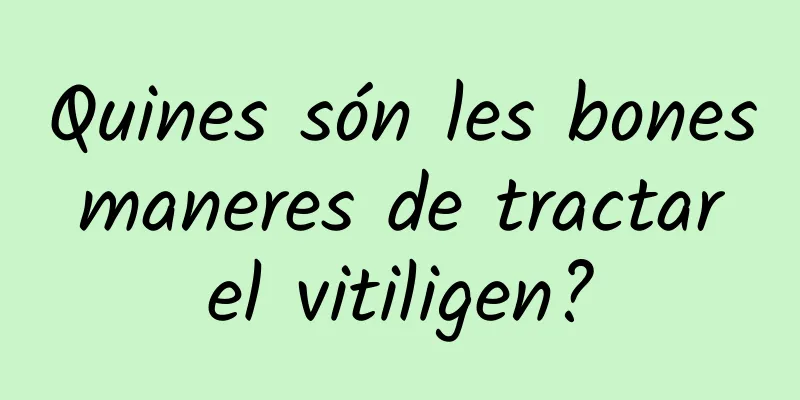 Quines són les bones maneres de tractar el vitiligen?