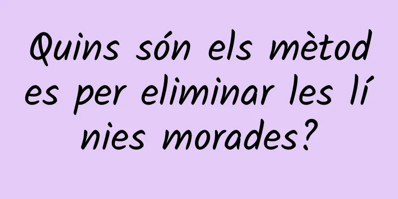 Quins són els mètodes per eliminar les línies morades?