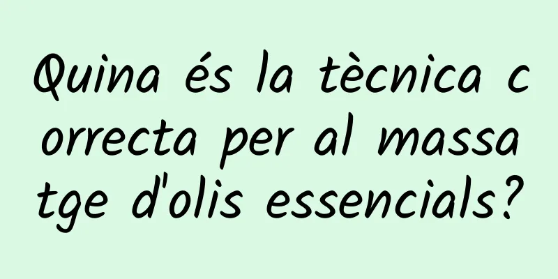 Quina és la tècnica correcta per al massatge d'olis essencials?