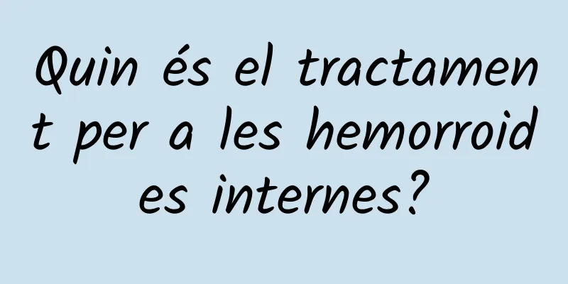 Quin és el tractament per a les hemorroides internes?