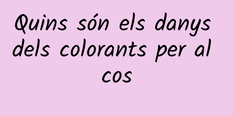 Quins són els danys dels colorants per al cos