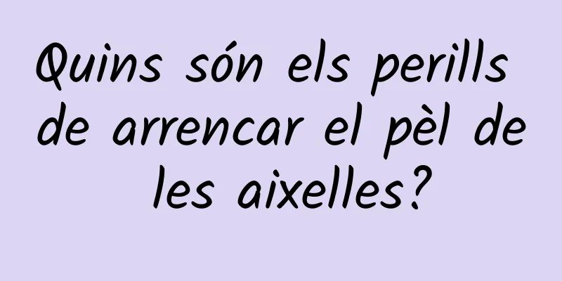 Quins són els perills de arrencar el pèl de les aixelles?