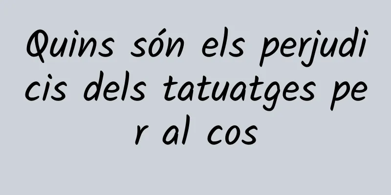 Quins són els perjudicis dels tatuatges per al cos