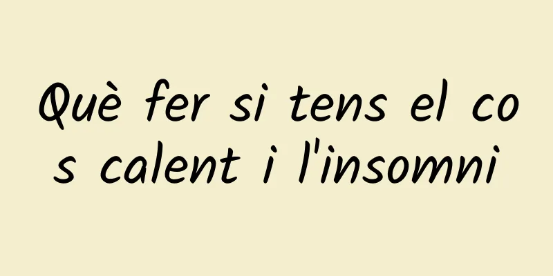Què fer si tens el cos calent i l'insomni