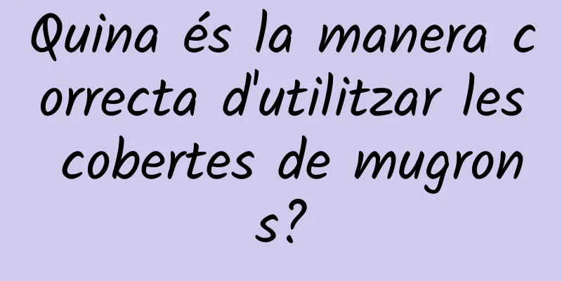 Quina és la manera correcta d'utilitzar les cobertes de mugrons?