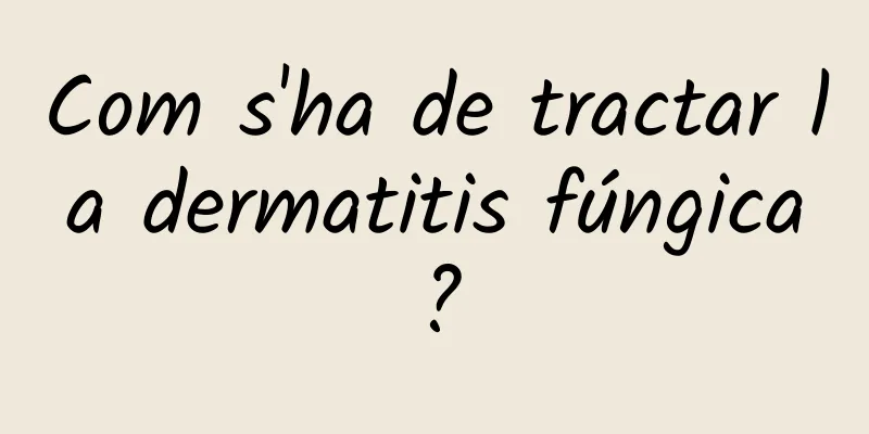 Com s'ha de tractar la dermatitis fúngica?