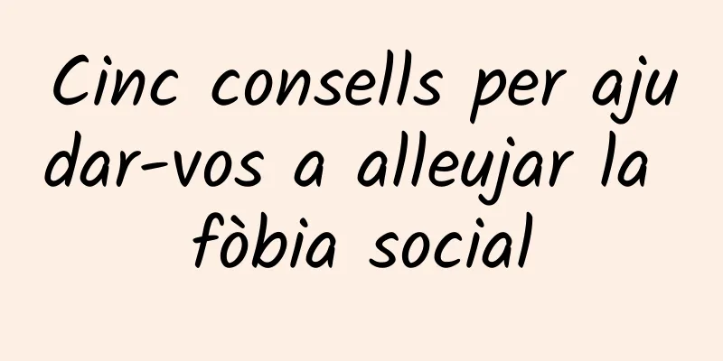 Cinc consells per ajudar-vos a alleujar la fòbia social